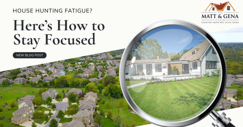 House Hunting Fatigue? Here’s How to Stay Focused